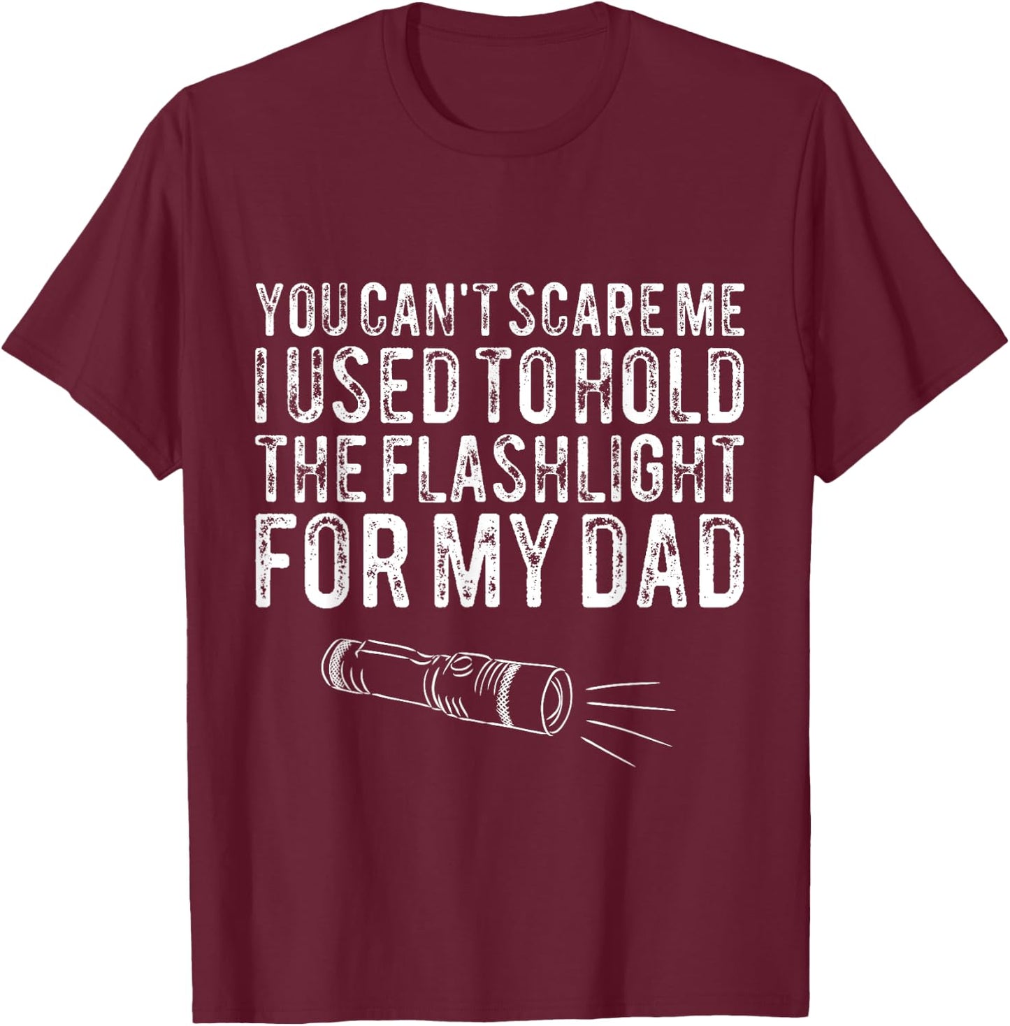 You Can't Scare Me I Used To Hold The Flashlight For My Dad T-Shirt - T-Shirt | Maroon