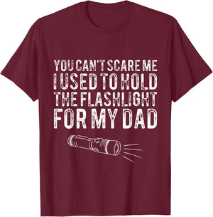 You Can't Scare Me I Used To Hold The Flashlight For My Dad T-Shirt - T-Shirt | Maroon