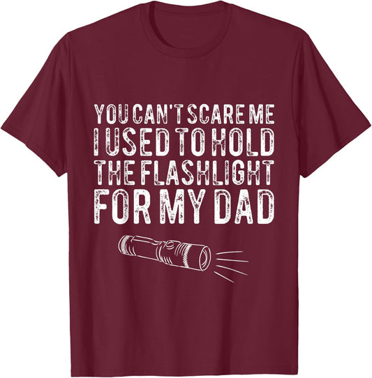 You Can't Scare Me I Used To Hold The Flashlight For My Dad T-Shirt - T-Shirt | Maroon