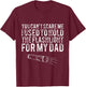 You Can't Scare Me I Used To Hold The Flashlight For My Dad T-Shirt - T-Shirt | Maroon