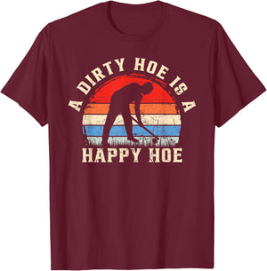 A Dirty Hoe Is A Happy Hoe Garden Gardening Funny T-Shirt - T-Shirt | Maroon