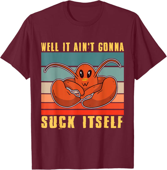 Well It Ain't Gonna Suck Itself Crawfish Mudbug Crayfish T-Shirt - T-Shirt | Maroon