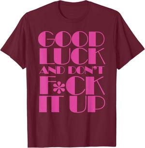 Funny Good Luck and Don't F ck It Up Drag Race T-Shirt - T-Shirt | Maroon