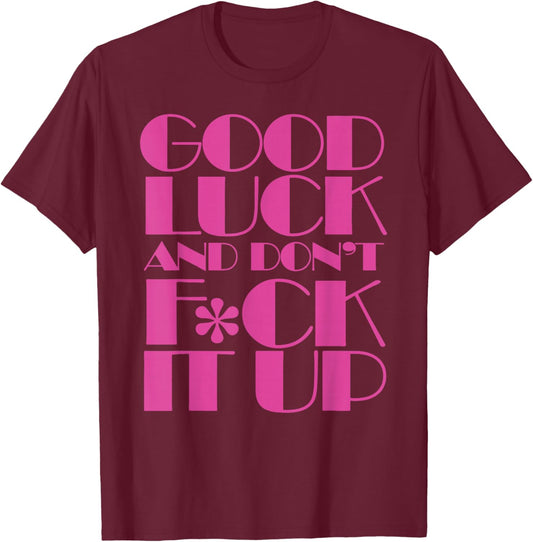 Funny Good Luck and Don't F ck It Up Drag Race T-Shirt - T-Shirt | Maroon