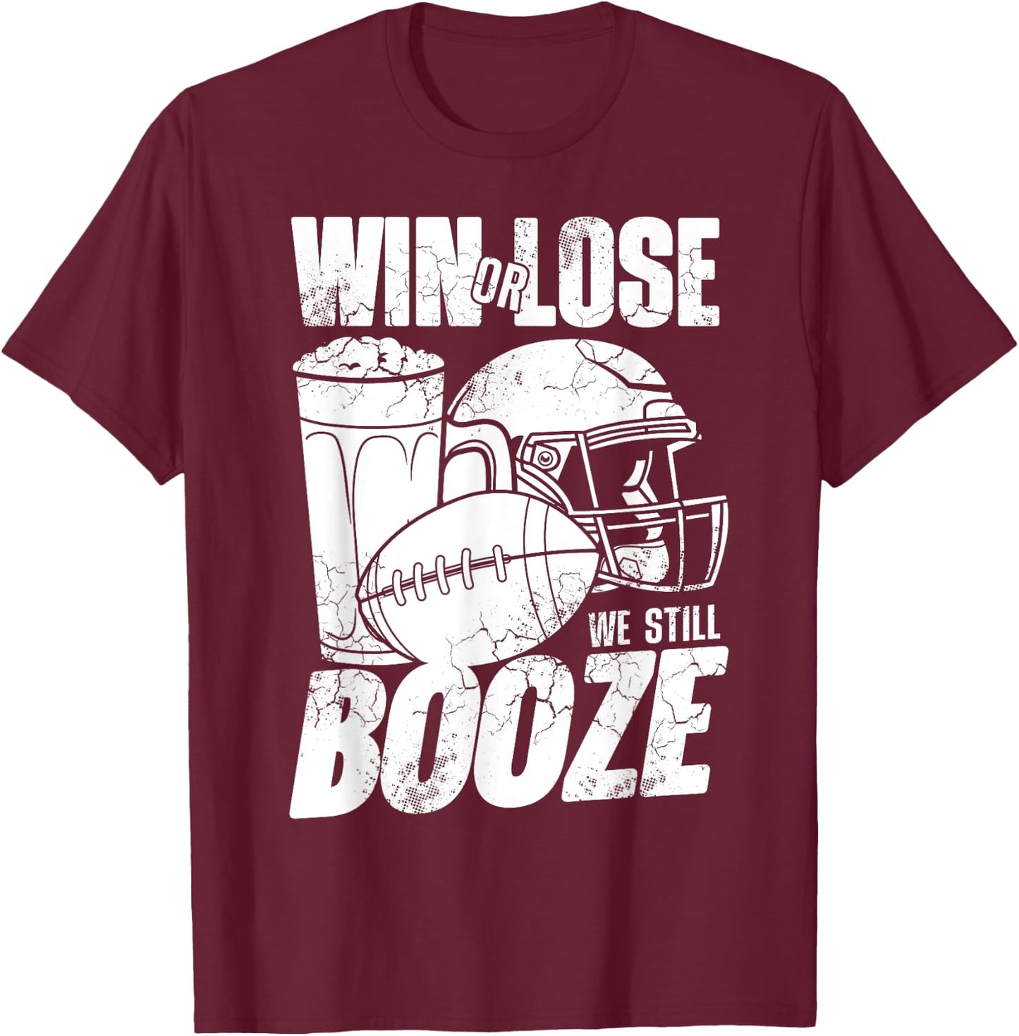 Football Win Or Lose We Still Booze Funny Humor Sayings T-Shirt - T-Shirt | Maroon