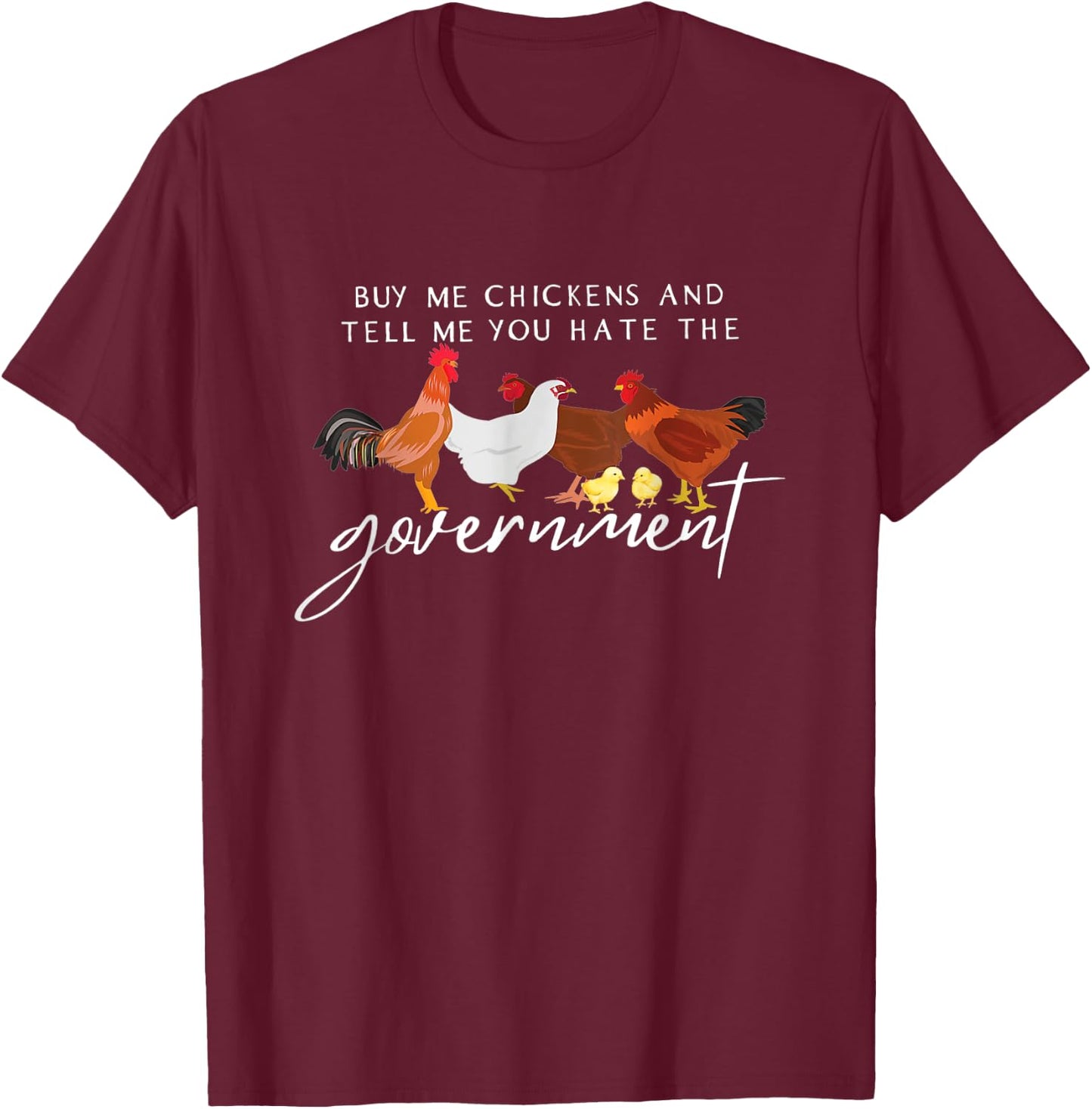 Funny Buy Me Chickens And Tell Me You Hate The Government T-Shirt - T-Shirt | Maroon