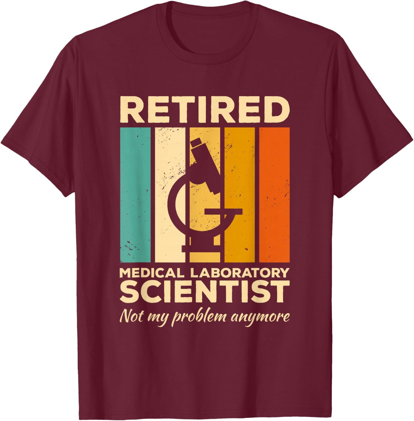 Retired Medical Laboratory Scientist Not My Problem Anymore T-Shirt - T-Shirt | Maroon