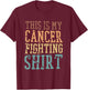 This Is My Cancer Fighting Shirt, Cancer Chemo Awareness T-Shirt - T-Shirt | Maroon