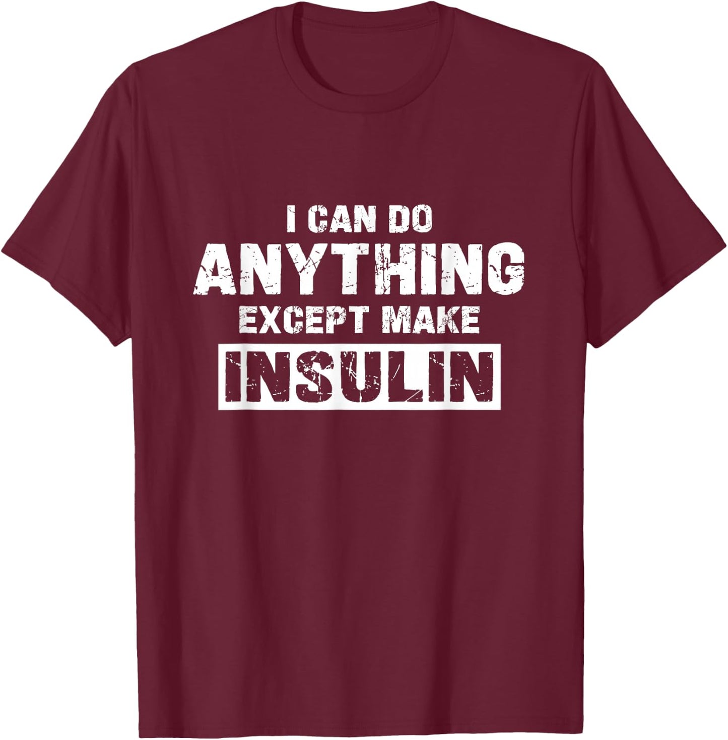 I Can Do Anything Except Make Insulin Funny Diabetes Type 1 T-Shirt - T-Shirt | Maroon