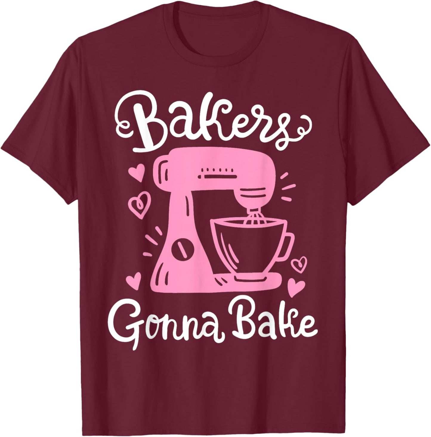 Baking Baker Bakery Bakers Gonna Bake T-Shirt - T-Shirt | Maroon