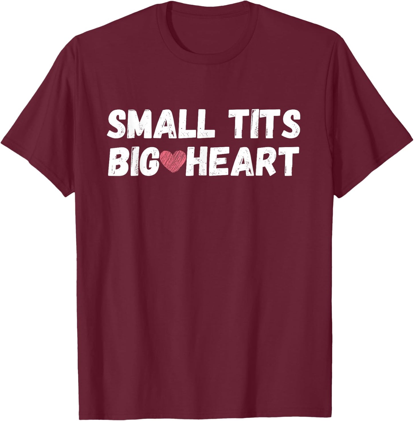 Funny Small Tits Big Heart T-Shirt - T-Shirt | Maroon