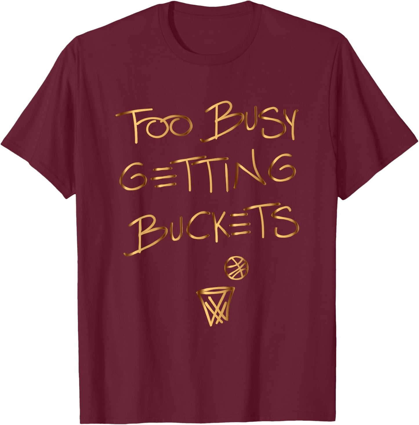 Too Busy Getting Buckets funny basketball T-Shirt - T-Shirt | Maroon