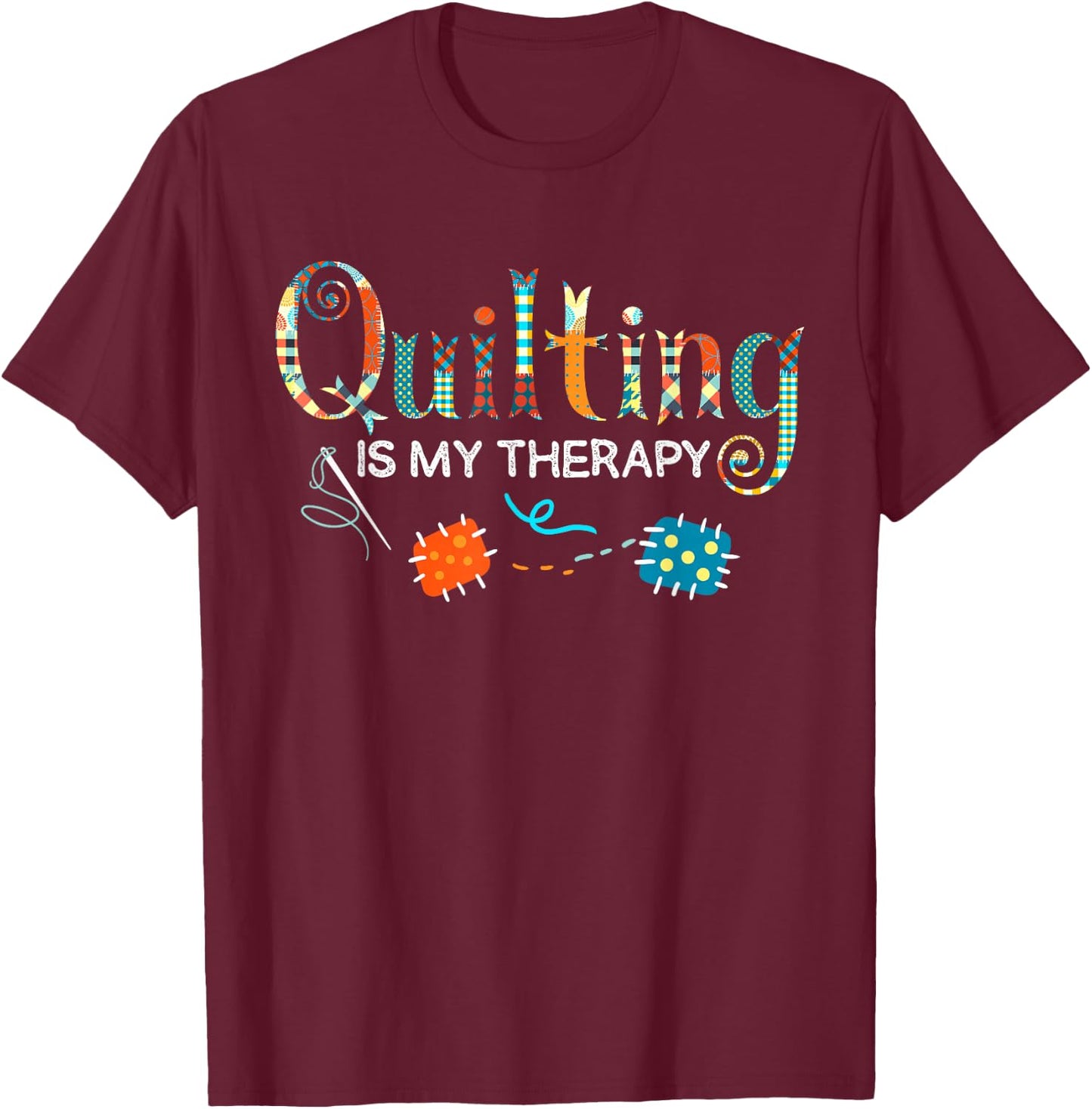 Quilting Is My Therapy Funny Quilting Sewing T-Shirt - T-Shirt | Maroon