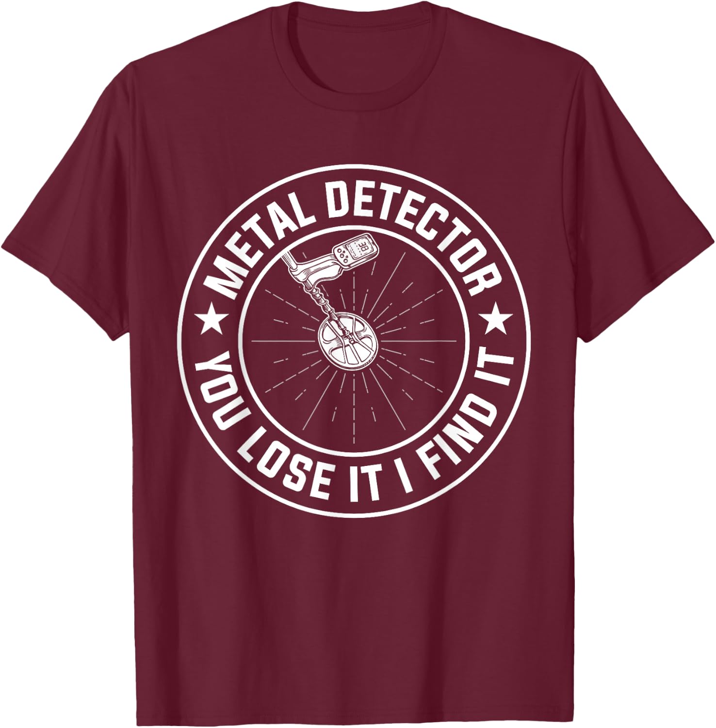 Metal Detector You Lose It I Find It T-Shirt - T-Shirt | Maroon