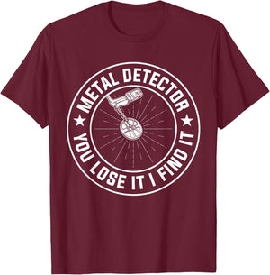 Metal Detector You Lose It I Find It T-Shirt - T-Shirt | Maroon