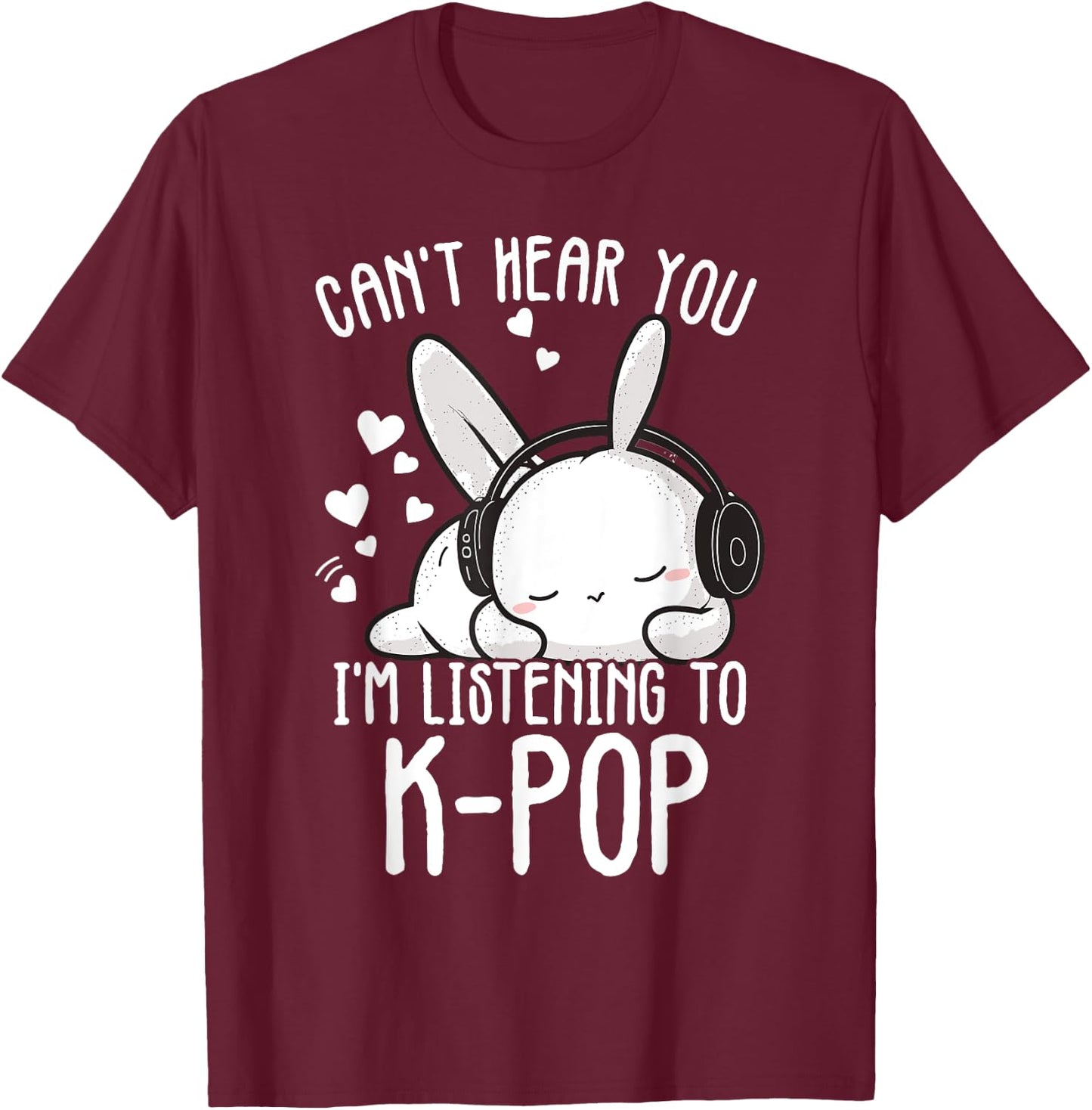 Can't Hear You I'm Listening Kpop Rabbit K-pop Merchandise T-Shirt - T-Shirt | Maroon