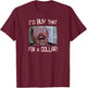 I’d Buy That for a Dollar! T-Shirt - T-Shirt | Maroon