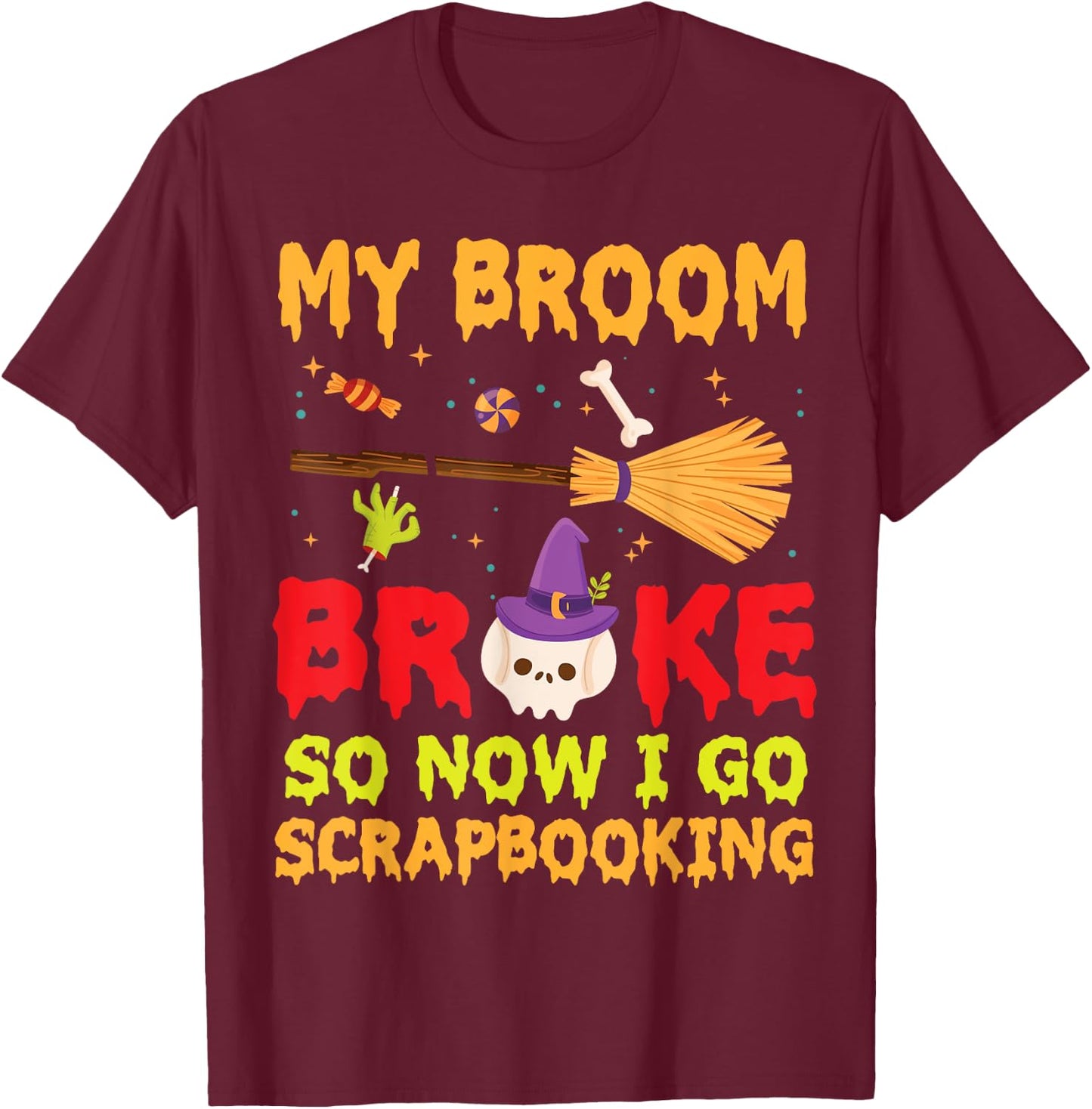 Halloween Day Witch My Broom Broke So Now I Go Scrapbooking T-Shirt - T-Shirt | Maroon