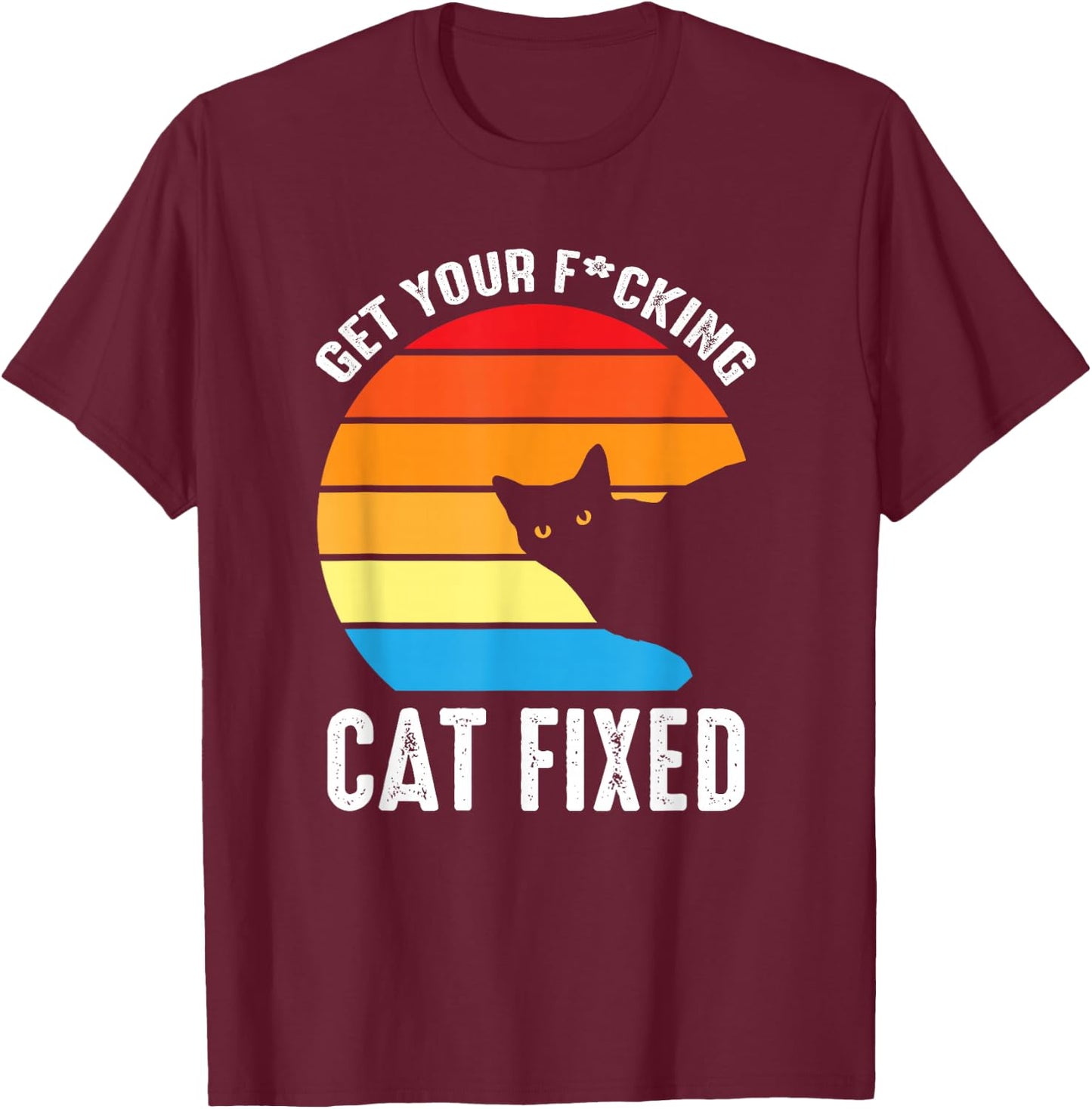 Get Your Cat Fixed Funny Animal Rescue Cat T-Shirt - T-Shirt | Maroon