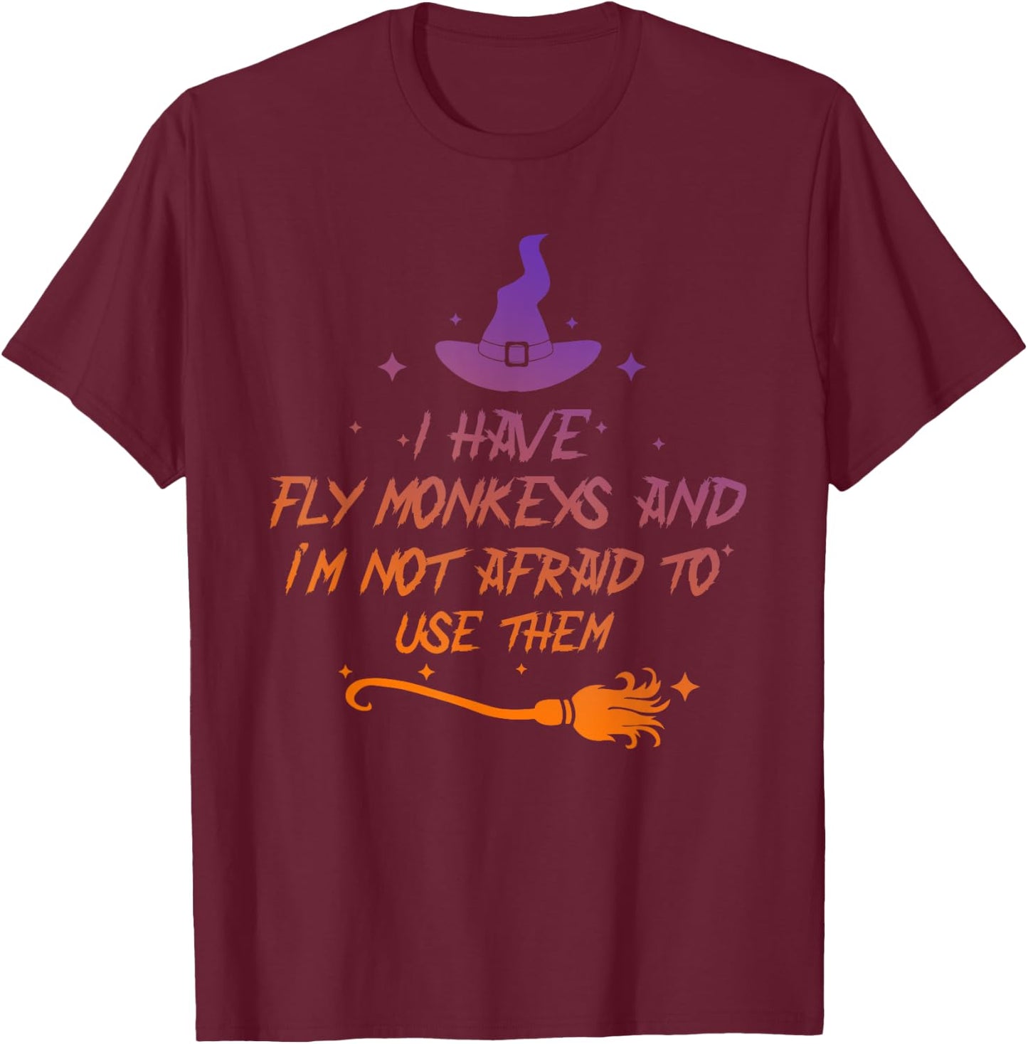 I Have Fly Monkeys And I'm Not Afraid To Use Them Halloween T-Shirt - T-Shirt | Maroon