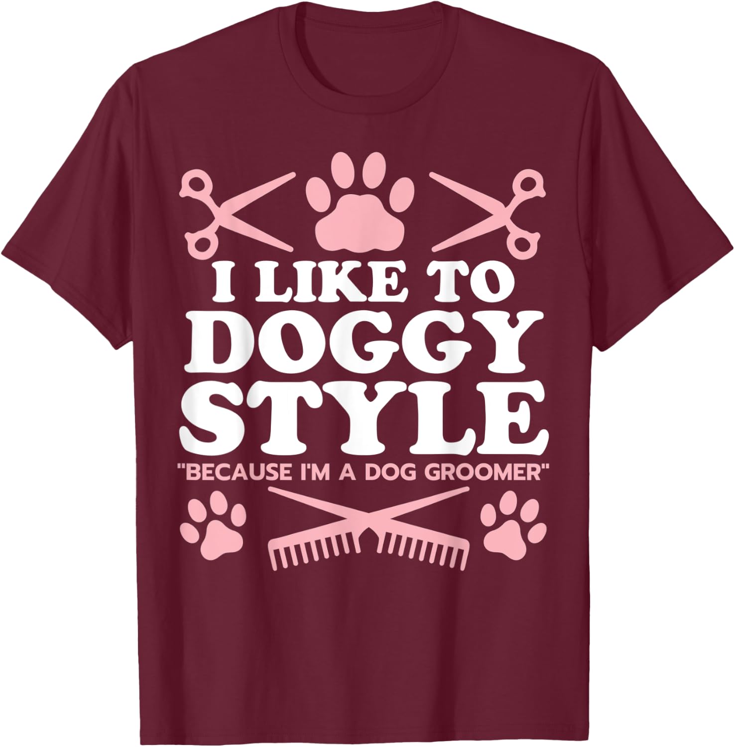 Funny Dog Groomer "I Like To Doggy Style" Dog Grooming T-Shirt - T-Shirt | Maroon