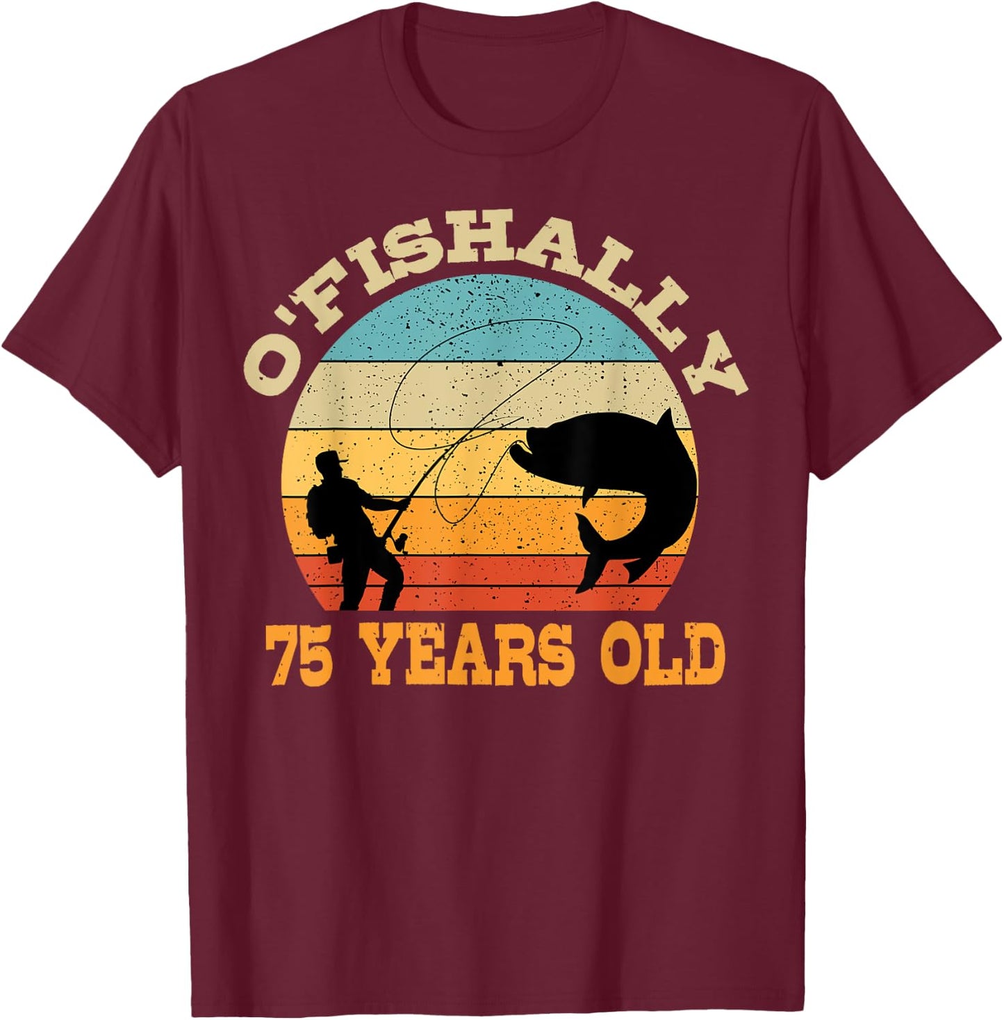 O'Fishally 75 Years Old Fishing Birthday Theme Party 75th T-Shirt - T-Shirt | Maroon