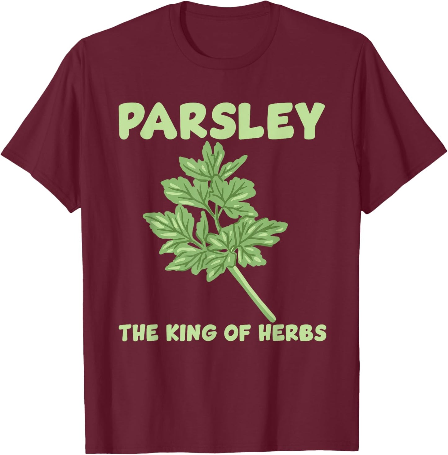 Parsley King Of The Herbs Costume Love Gardening T-Shirt - T-Shirt | Maroon