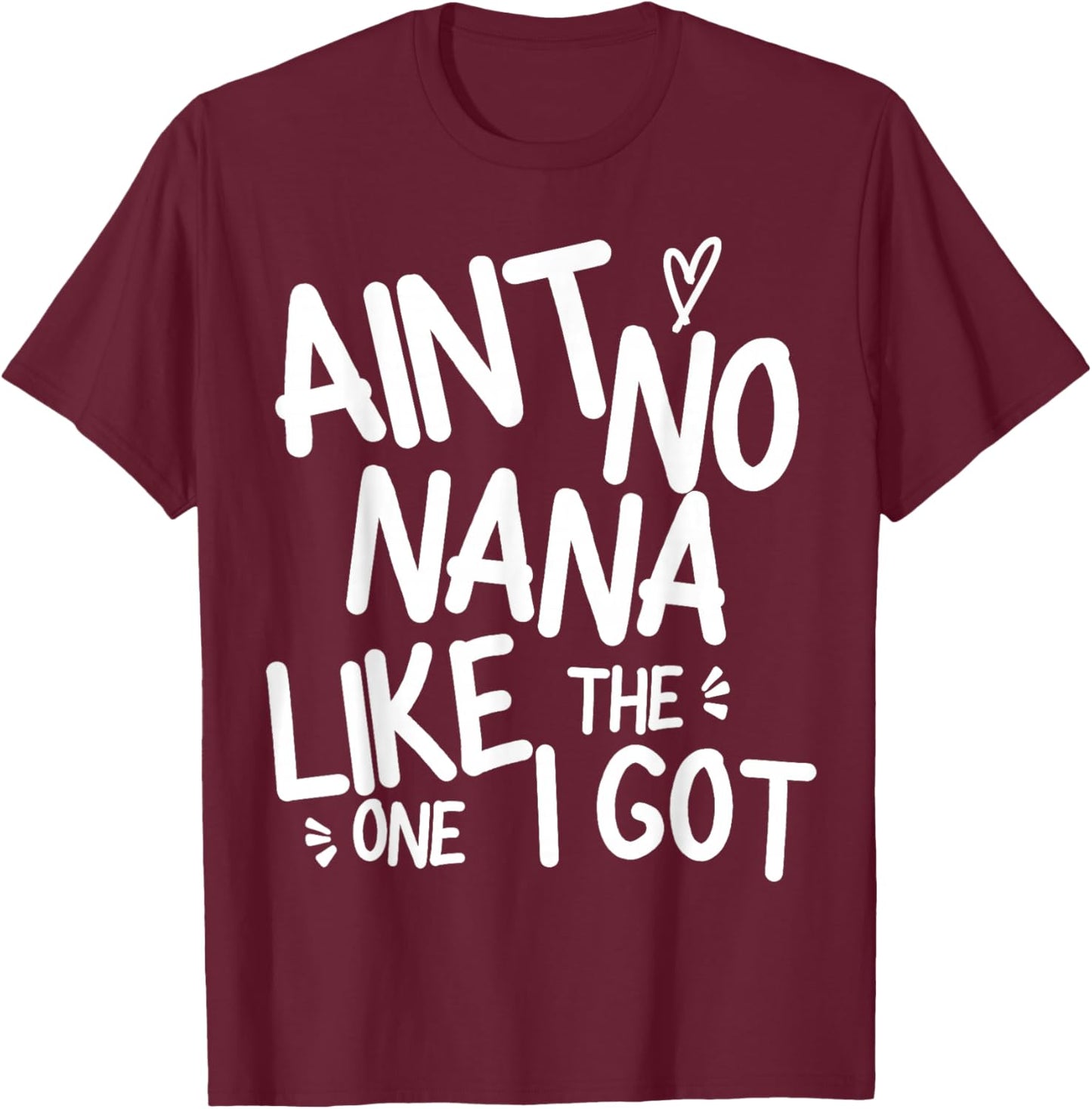 Ain't No Nana Like The One I Got Funny Family Best Friend T-Shirt - T-Shirt | Maroon