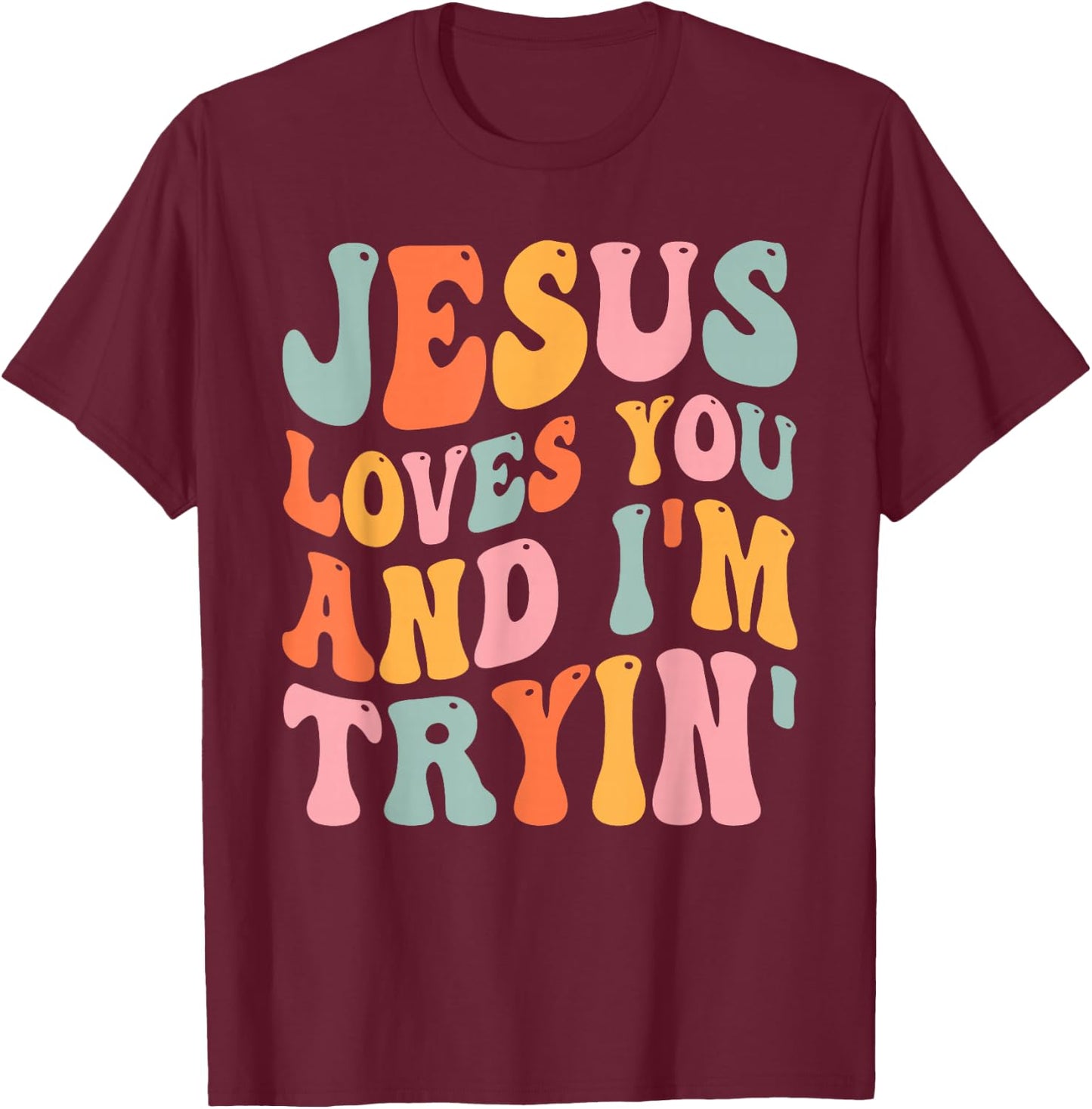 Jesus Loves You And I'm Tryin Funny Christian T-Shirt - T-Shirt | Maroon