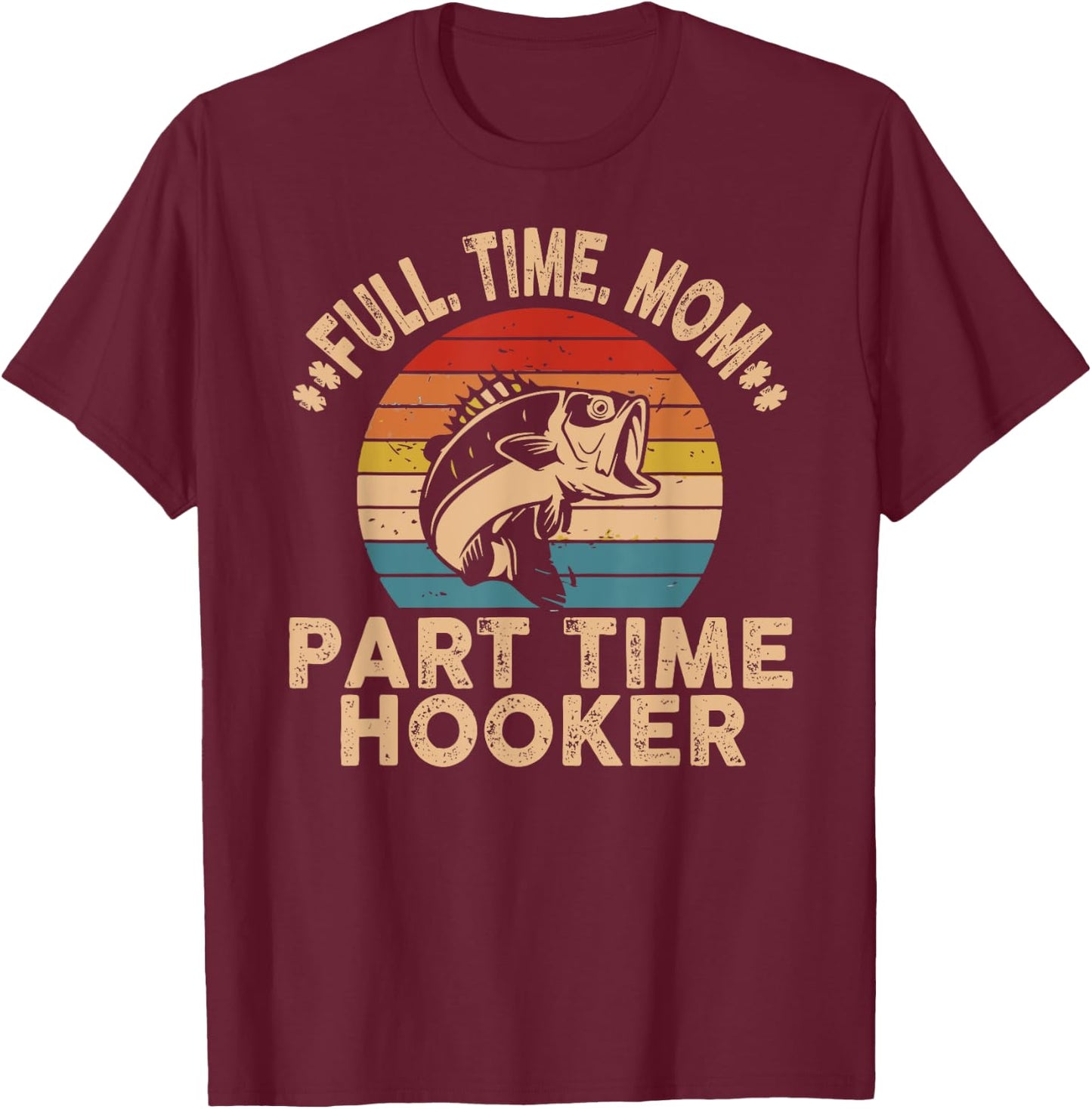 Full Time Mom Part Time Hooker Funny Fishing Mother's Day T-Shirt - T-Shirt | Maroon