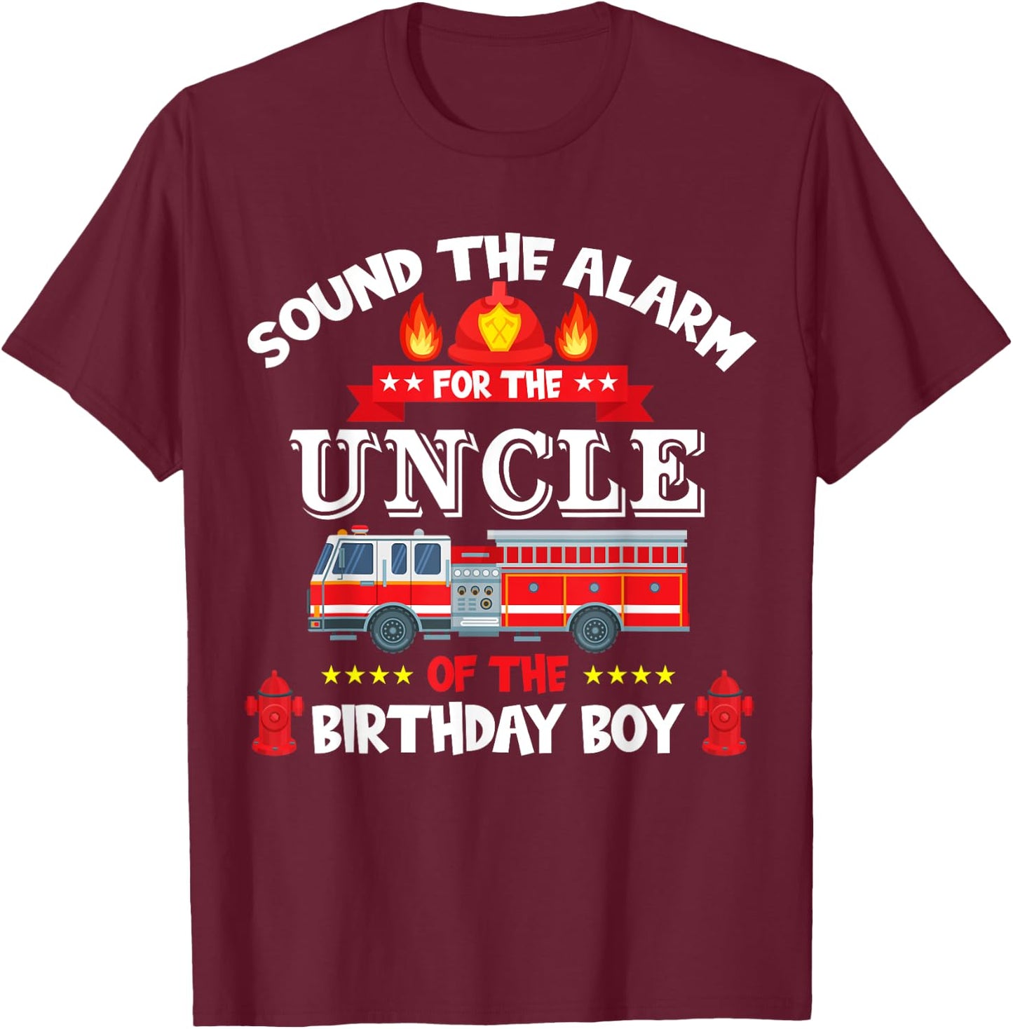 Sound The Alarm Uncle Birthday Boy Fire Truck Lover Fireman T-Shirt - T-Shirt | Maroon