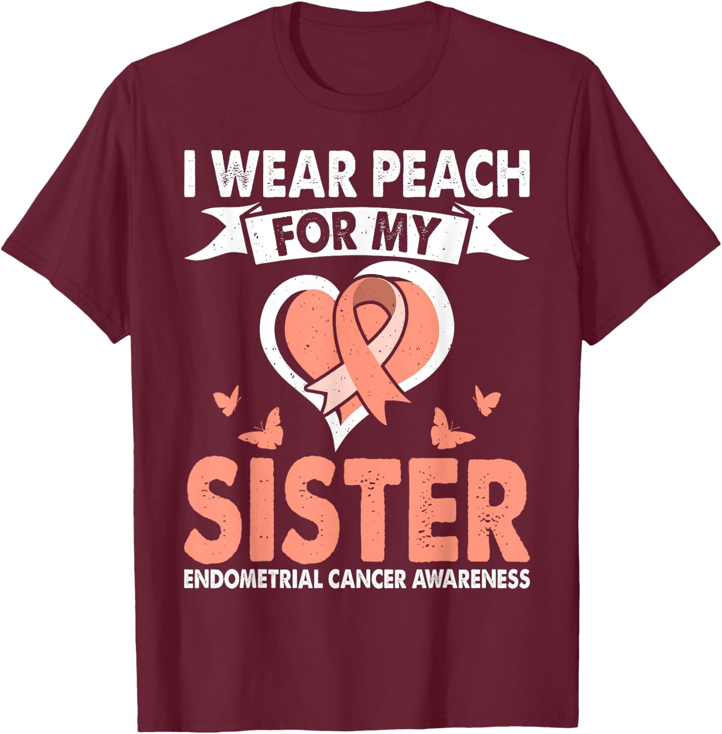 Endometrial Cancer Awareness Month Wear Peach For Sister T-Shirt - T-Shirt | Maroon