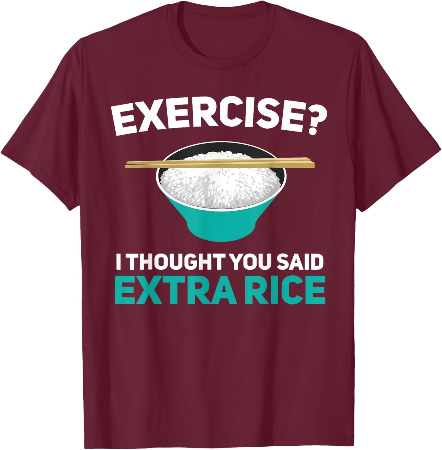 Exercise I Thought You Said Extra Rice Asian Rice Lover T-Shirt - T-Shirt | Maroon