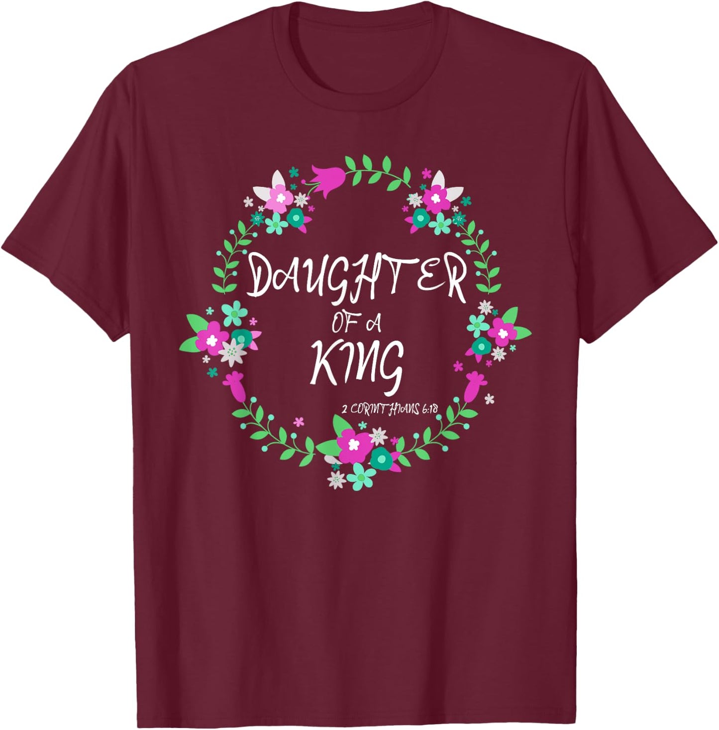 Christian Daughter Of a King Floral Wreath Bible Quote T-Shirt - T-Shirt | Maroon