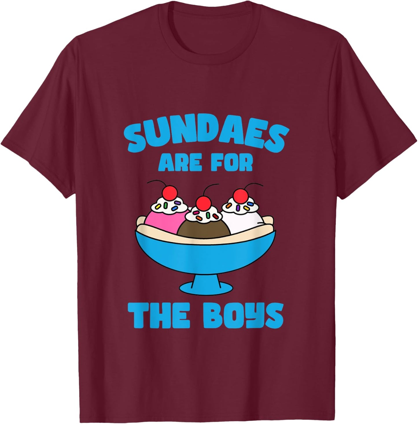 Funny Sundae Ice Cream Sundaes Are For The Boys Dessert T-Shirt - T-Shirt | Maroon