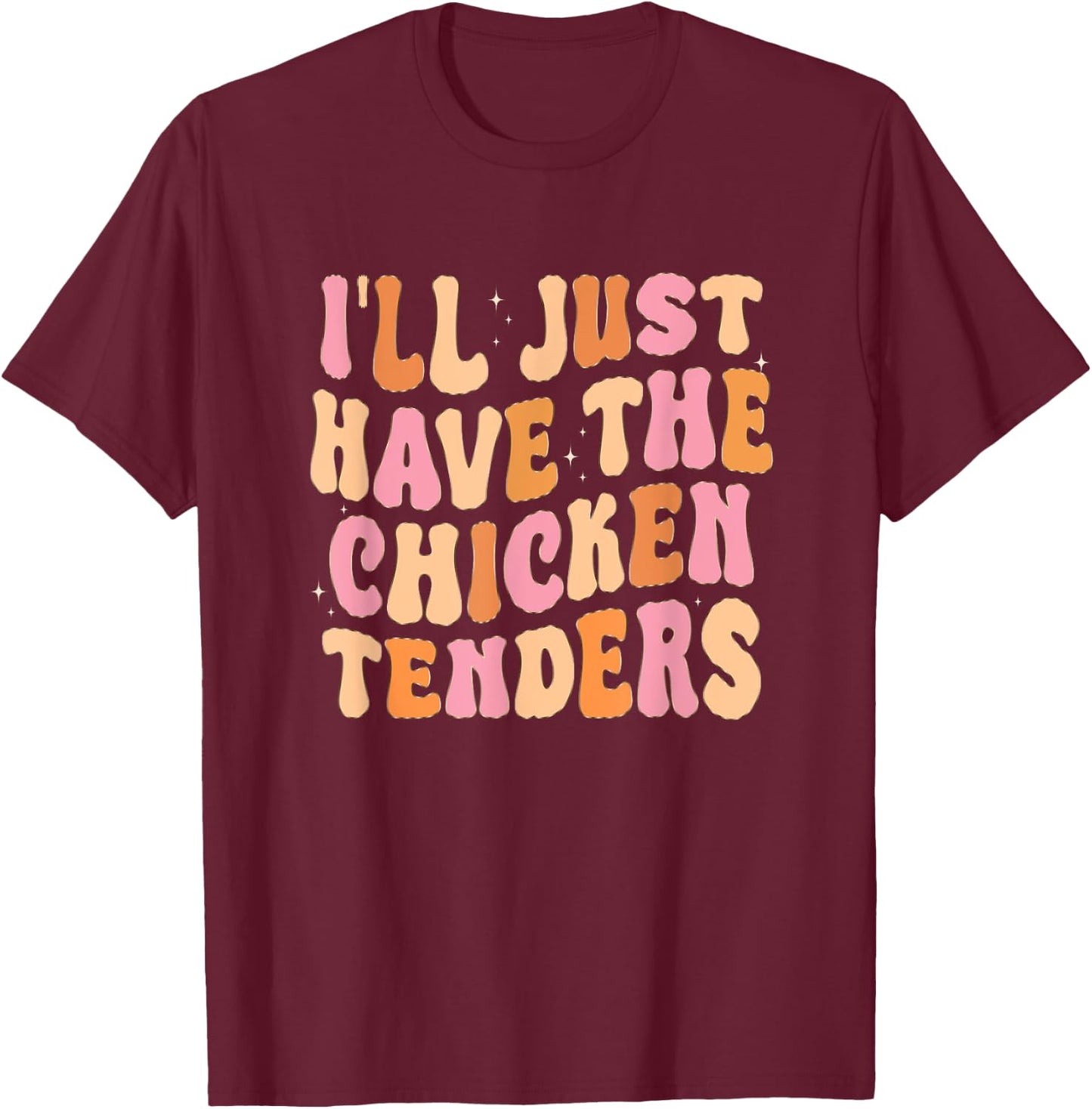 Funny I'll Just Have The Chicken Tenders T-Shirt - T-Shirt | Maroon