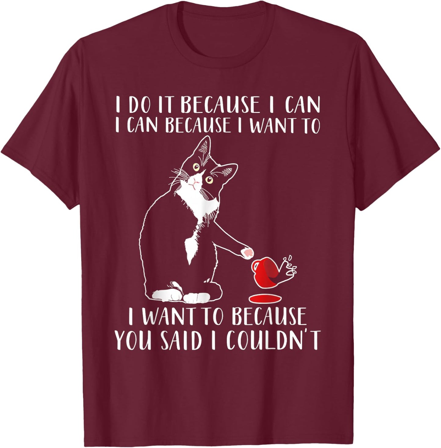 Cat I Do It Because I Can I Can Because I Want To T-Shirt - T-Shirt | Maroon