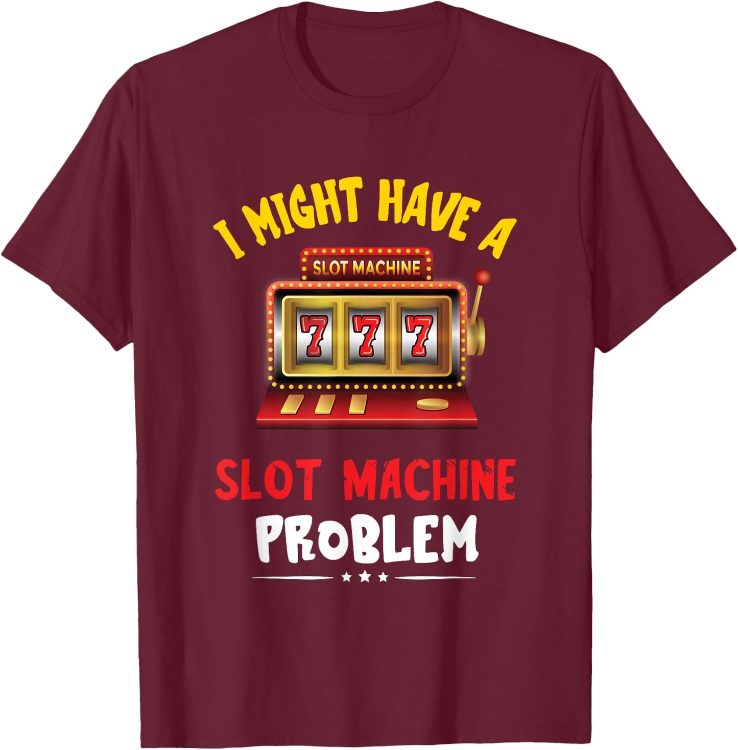Slot Machine Problem Gaming Machine Gambling Poker Player T-Shirt - T-Shirt | Maroon