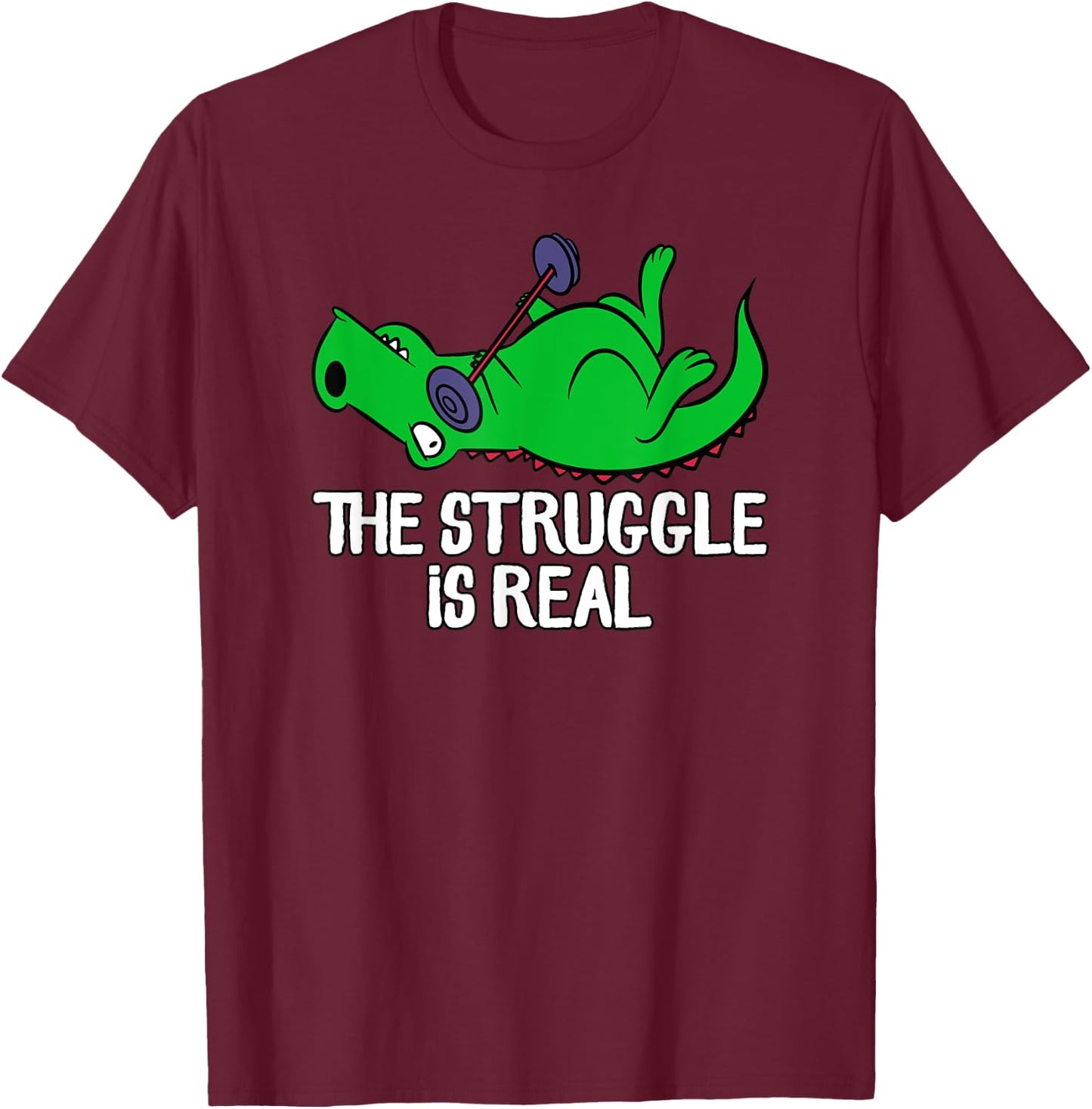 The Struggle Is Real Funny T-Rex Gym Workout, Weightlifting T-Shirt - T-Shirt | Maroon