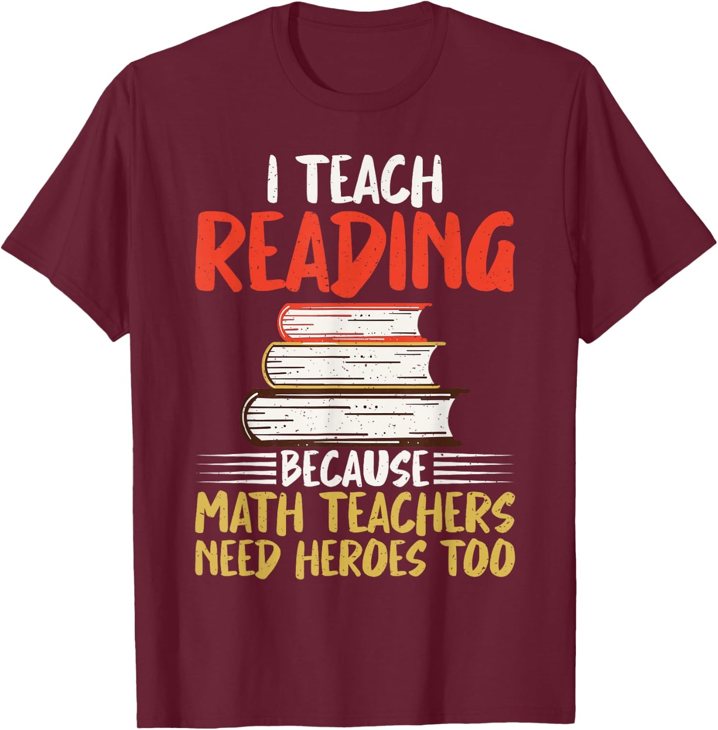 I teach Reading because Math Teachers need Heroes too T-Shirt - T-Shirt | Maroon
