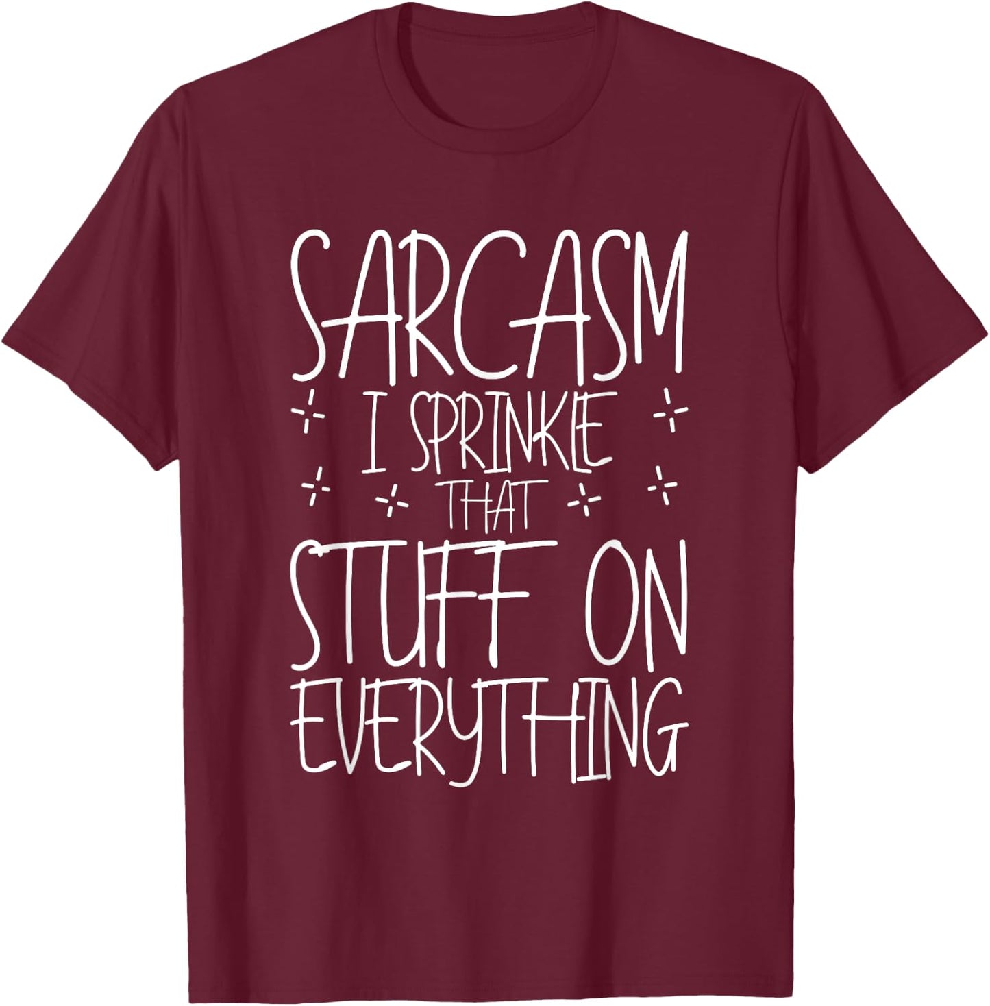 Sarcasm, I Sprinkle That Stuff On Everything T-Shirt - T-Shirt | Maroon