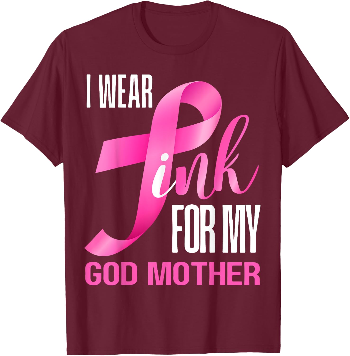 I Wear Pink For My God Mother In October Breast Cancer Mom T-Shirt - T-Shirt | Maroon