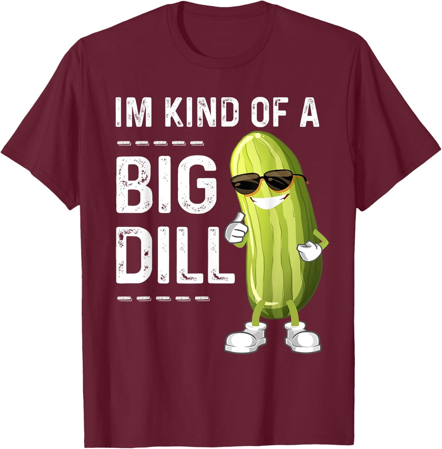 I'm Kind Of A Big Dill Funny Pickle Funny Joke Cucumber T-Shirt - T-Shirt | Maroon