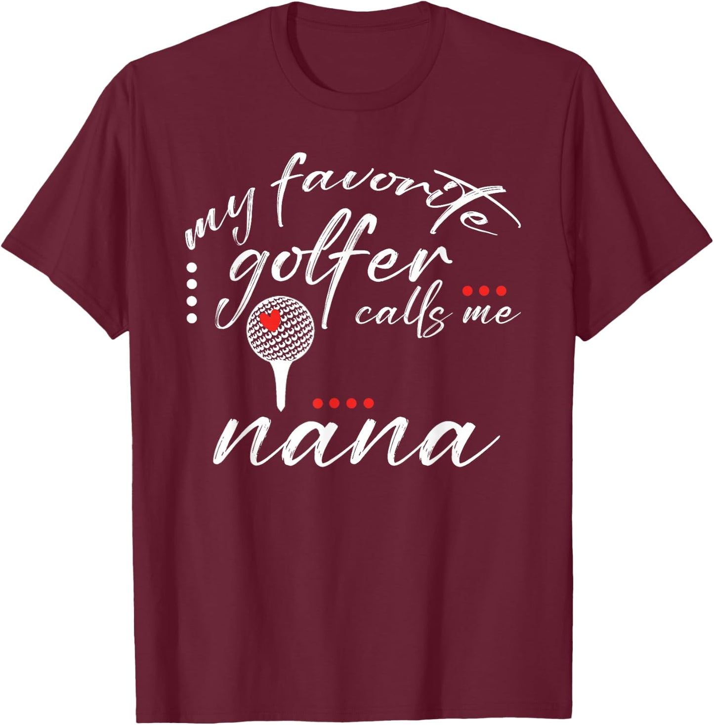My Favorite Golfer Calls Me Nana Funny Golf Lover Family T-Shirt - T-Shirt | Maroon