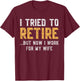 I Tried To Retire But Now I Work For My Wife Funny Husband T-Shirt - T-Shirt | Maroon