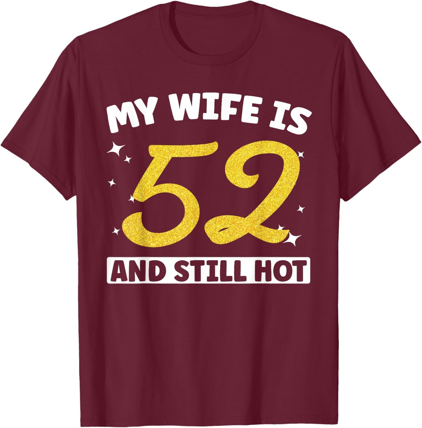 My Wife Is 52 and Still Hot Funny 52nd Birthday 52 year Old T-Shirt - T-Shirt | Maroon