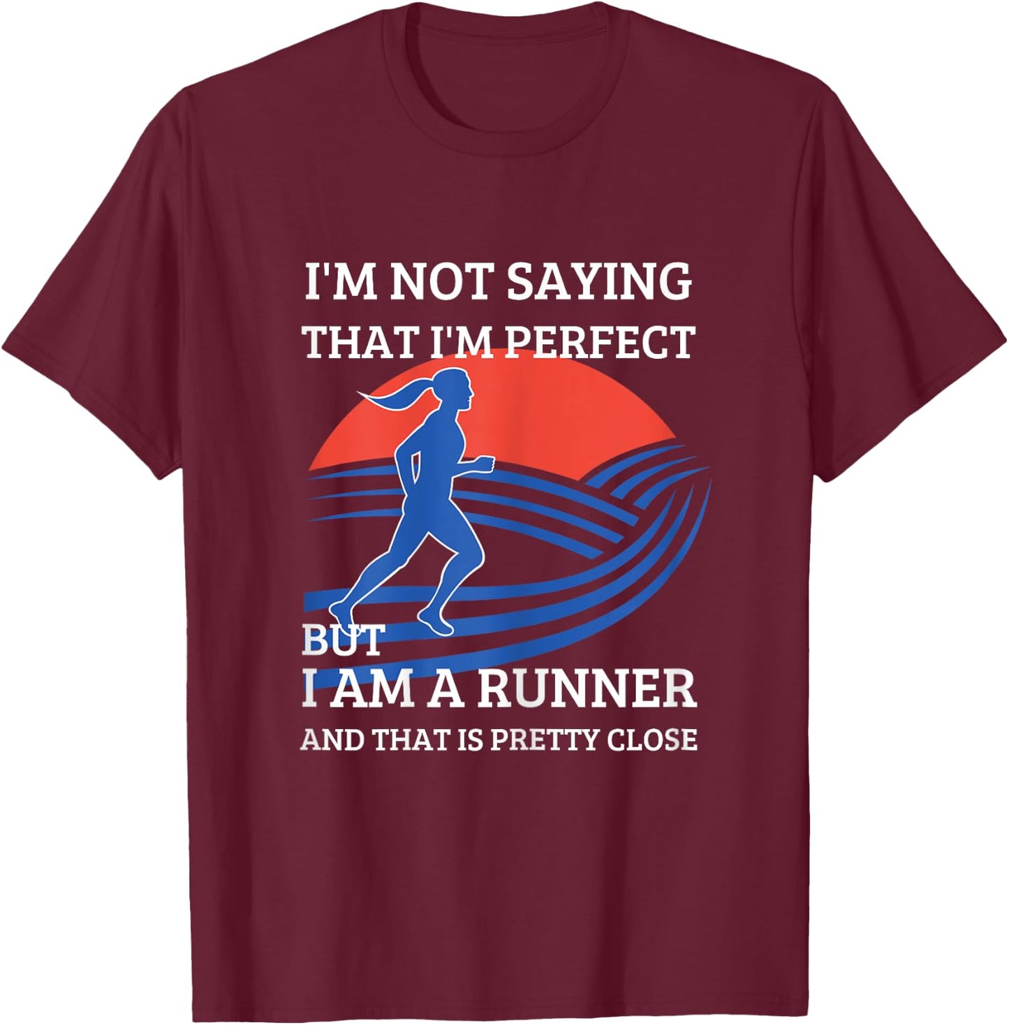 I'm Not Saying That I'm Perfect But I Am A Runner T-Shirt - T-Shirt | Maroon