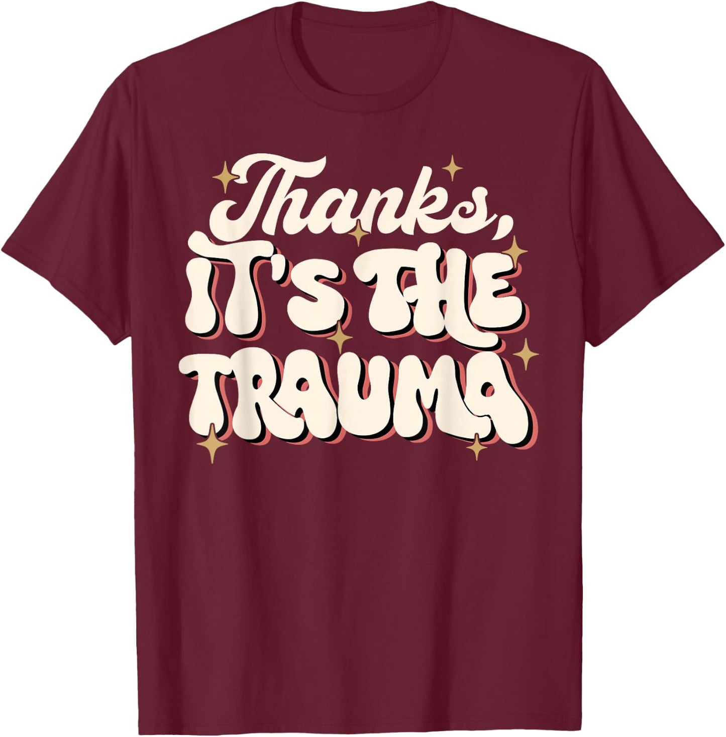 Funny Thanks It's The Trauma T-Shirt - T-Shirt | Maroon