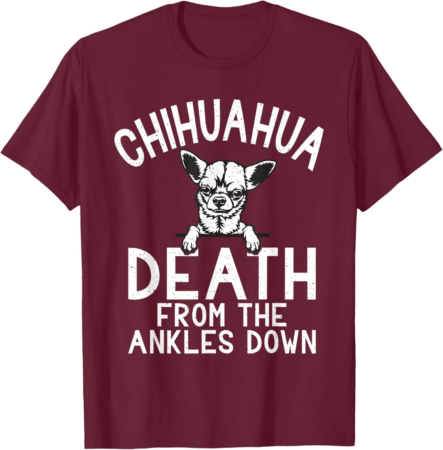 Chihuahua death from the Ankles down funny Chihuahua T-Shirt - T-Shirt | Maroon