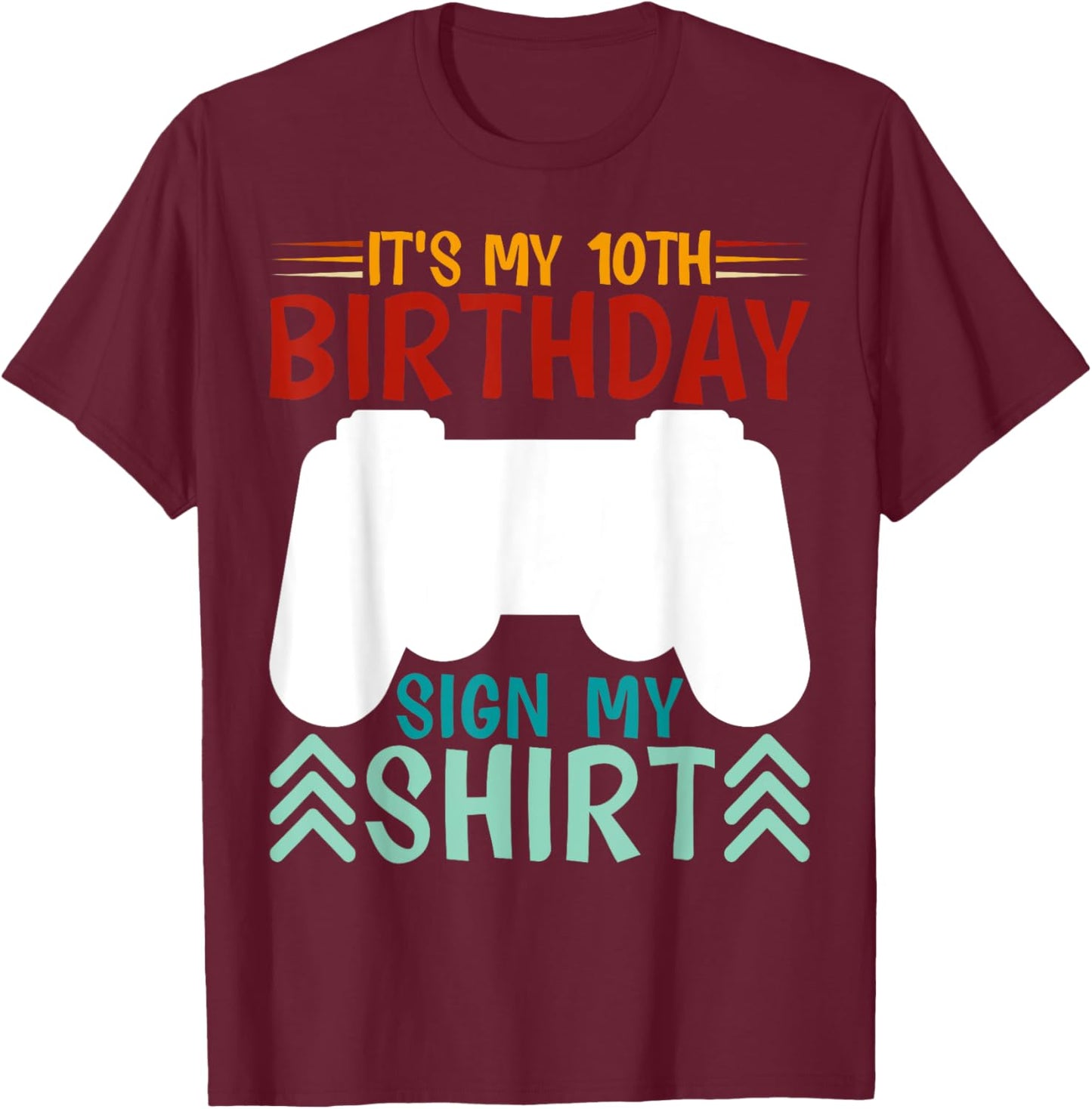 It's My 10th Birthday Sign My Shirt Funny Birthday Gaming T-Shirt - T-Shirt | Maroon